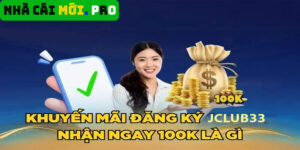 Đăng Ký Jclub3 nhận ngay 100k - Khuyến mãi hot.